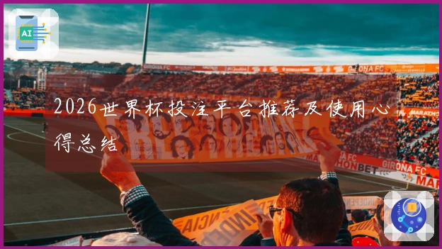 2026世界杯投注平台推荐及使用心得总结
